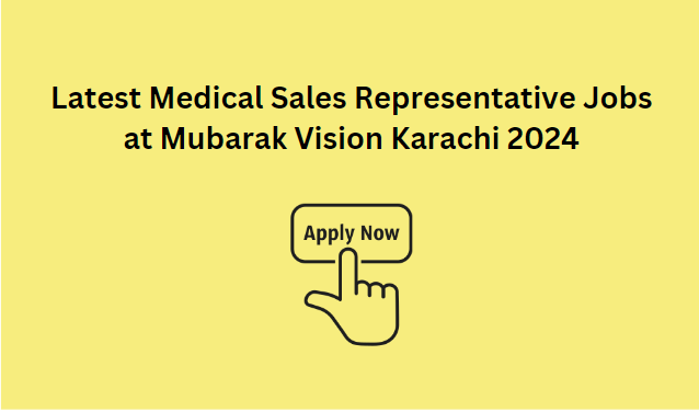 Latest Medical Sales Representative Jobs at Mubarak Vision Karachi 2024